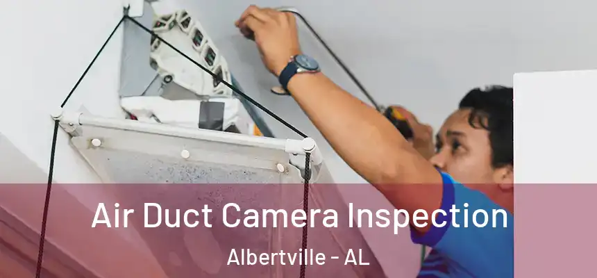 Air Duct Camera Inspection Albertville - AL