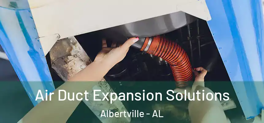  Air Duct Expansion Solutions Albertville - AL