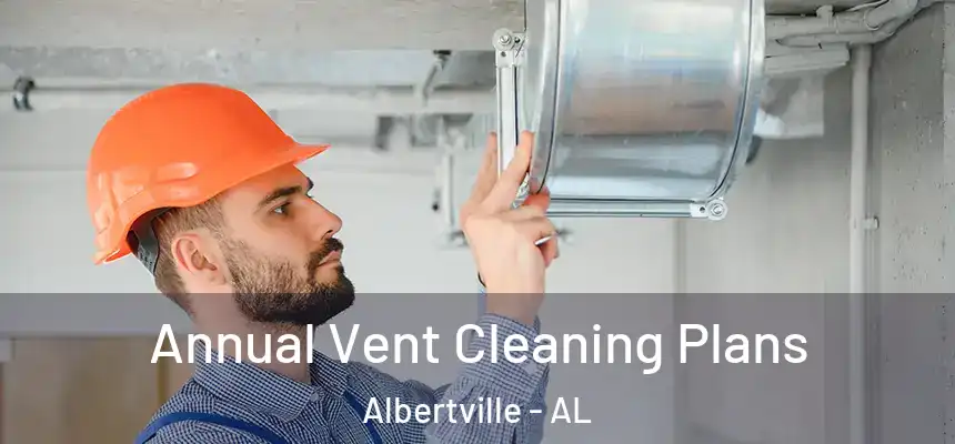 Annual Vent Cleaning Plans Albertville - AL