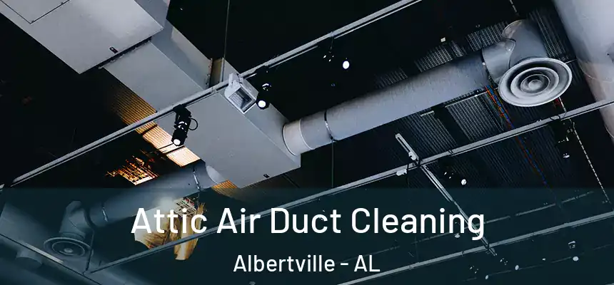  Attic Air Duct Cleaning Albertville - AL