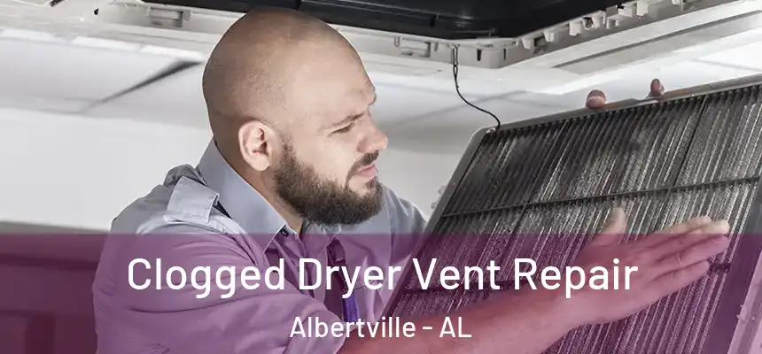  Clogged Dryer Vent Repair Albertville - AL