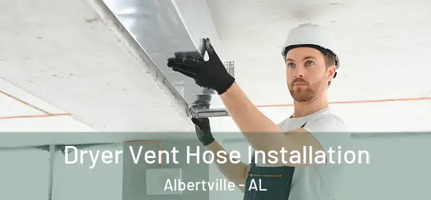  Dryer Vent Hose Installation Albertville - AL