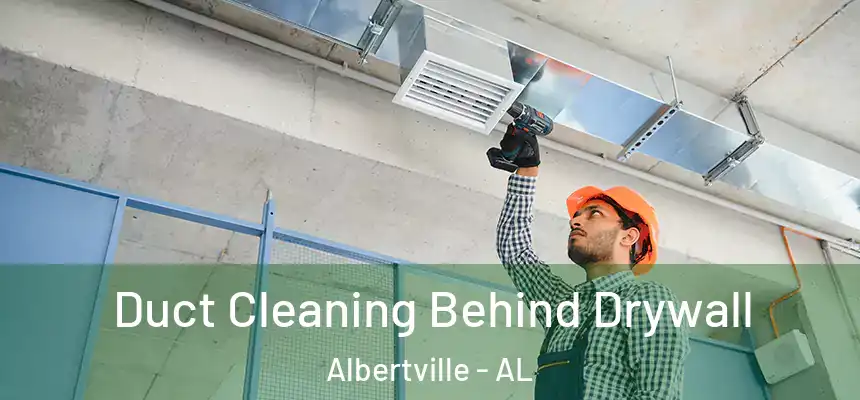  Duct Cleaning Behind Drywall Albertville - AL