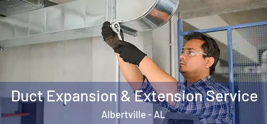  Duct Expansion & Extension Service Albertville - AL