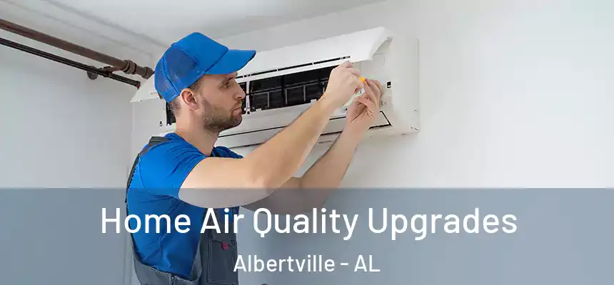  Home Air Quality Upgrades Albertville - AL