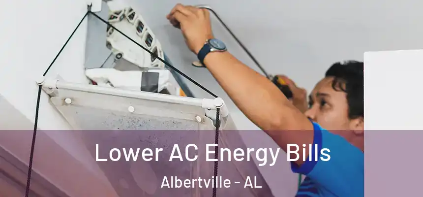  Lower AC Energy Bills Albertville - AL