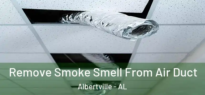  Remove Smoke Smell From Air Duct Albertville - AL