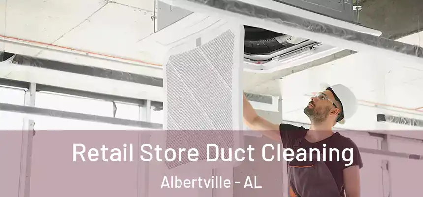  Retail Store Duct Cleaning Albertville - AL