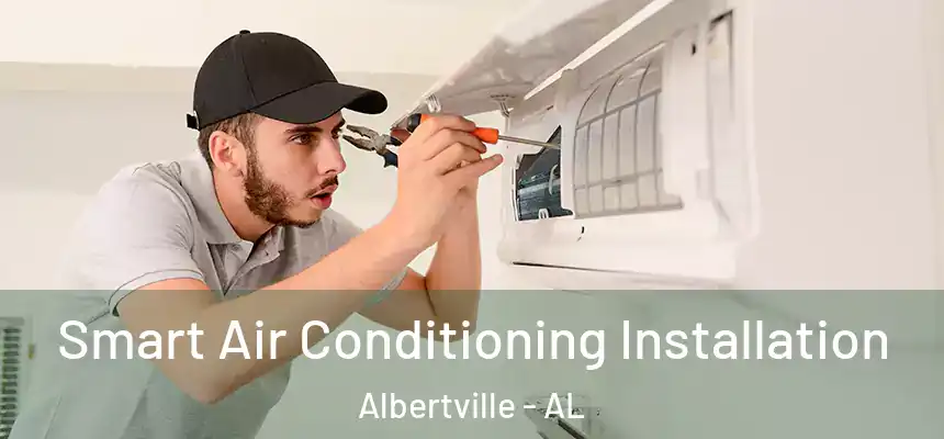  Smart Air Conditioning Installation Albertville - AL
