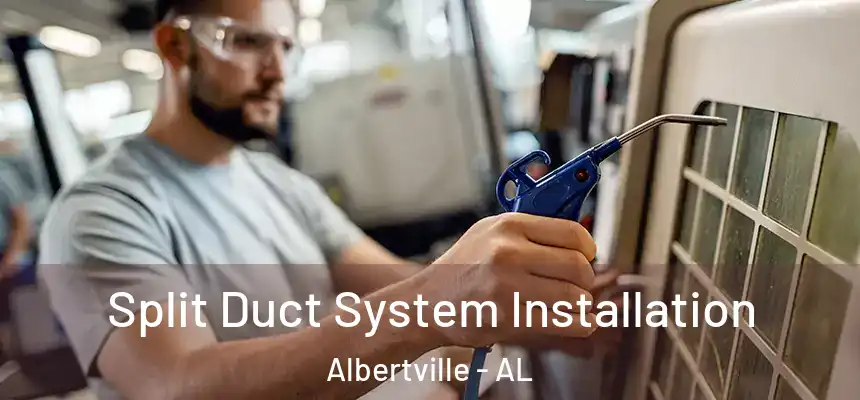 Split Duct System Installation Albertville - AL